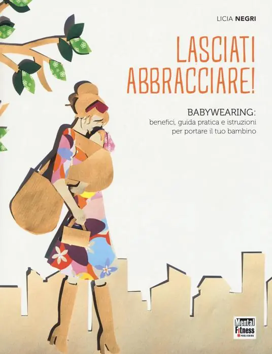 Soddisfatti O Rimborsati Lasciati abbracciare! Babywearing benefici, guida pratica e istruzioni per portare il tuo bambino