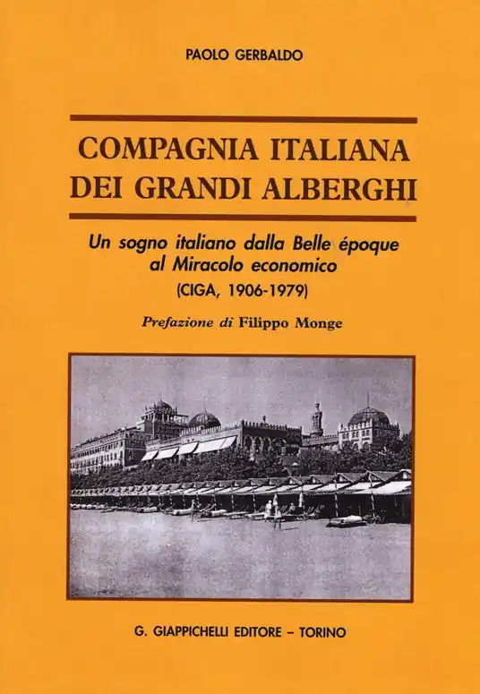 Compagnia italiana dei grandi alberghi. Un sogno italiano dalla Belle époque al Miracolo economico (CIGA, 1906-1979) Offerta Limitata