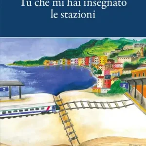 Tu che mi hai insegnato le stazioni. Appunti per un congedo Bestseller