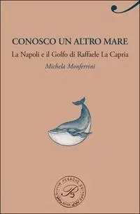 Bestseller Conosco un altro mare. La Napoli e il Golfo di Raffaele La Capria