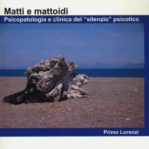 Compra Oggi Stesso Matti e mattoidi. Psicopatologia e clinica del «silenzio» psicotico