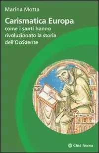Carismatica Europa. Come i santi hanno rivoluzionato la storia dell‘Occidente A Buon Prezzo