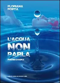 L‘ acqua non parla. Poesie e haiku Occasione Imperdibile