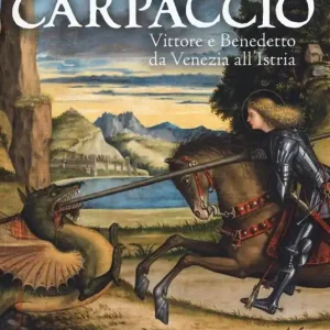 Miglior Prezzo Carpaccio. Vittore e Benedetto da Venezia all‘Istria. Catalogo della mostra (Conegliano, 7 marzo-28 giugno 2015). Ediz. illustrata