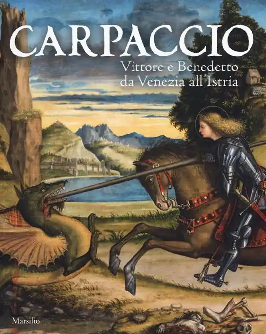 Miglior Prezzo Carpaccio. Vittore e Benedetto da Venezia all‘Istria. Catalogo della mostra (Conegliano, 7 marzo-28 giugno 2015). Ediz. illustrata