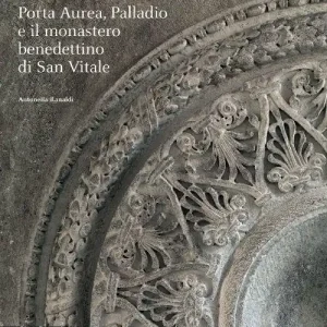 Must-Have Porta Aurea, Palladio e il Monastero benedettino di San Vitale. Ediz. illustrata