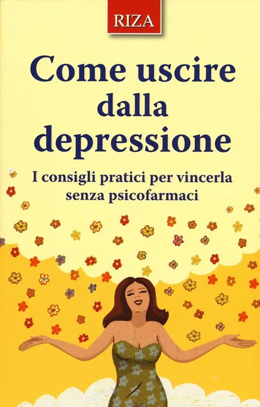 Come uscire dalla depressione. I consigli pratici per vincerla senza psicofarmaci Must-Have