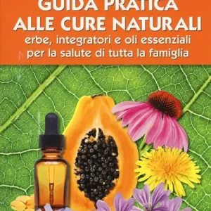 Di Tendenza Guida pratica alle cure naturali. Erbe, integratori e oli essenziali per la salute di tutta la famiglia