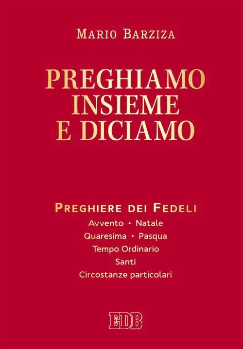Preghiamo insieme e diciamo. Preghiere dei Fedeli. Avvento. Natale. Quaresima. Pasqua. Tempo Ordinario. Santi. Circostanze particolari Ultime Pezzi