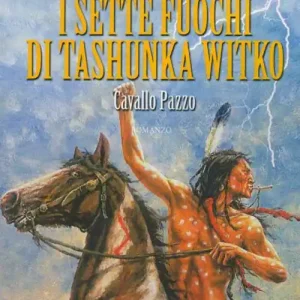 I sette fuochi di Tashunka Witko. Cavallo Pazzo Ultimissimo Modello