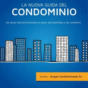 La nuova guida del condominio. Dai doveri dell‘amministratore ai poteri dell‘assemblea e dei condomini Soddisfatti O Rimborsati