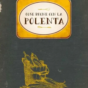 Cose buone con la polenta. Le ricette di nonna Rina Soddisfatti O Rimborsati