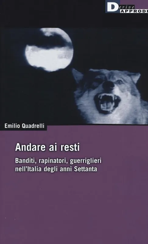 Andare ai resti. Banditi, rapinatori, guerriglieri nell‘Italia degli anni Settanta Miglior Prezzo
