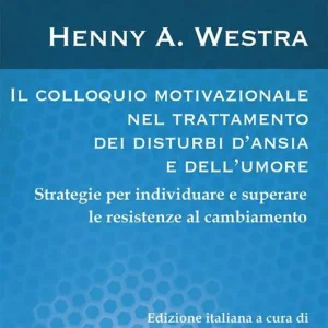 Il colloquio motivazionale nel trattamento dei disturbi d‘ansia e dell‘umore. Strategie per individuare e superare le resistenze al cambiamento Offerta Limitata