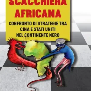 Scacchiera africana. Confronto di strategie tra Cina e Stati Uniti nel continente nero Subito Disponibile