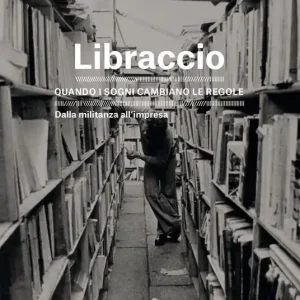 Libraccio. Quando i sogni cambiano le regole. Dalla militanza all‘impresa Economico