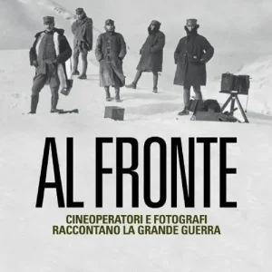 Al fronte. Cineoperatori e fotografi raccontano la grande guerra. Catalogo della mostra (Torino, 22 gennaio-5 maggio 2015). Ediz. illustrata A Buon Prezzo