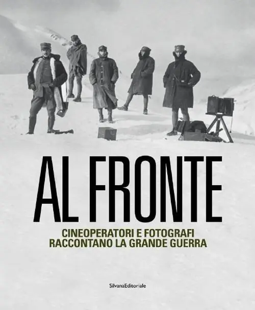 Al fronte. Cineoperatori e fotografi raccontano la grande guerra. Catalogo della mostra (Torino, 22 gennaio-5 maggio 2015). Ediz. illustrata A Buon Prezzo