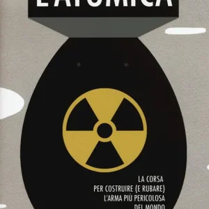 L‘ atomica. La corsa per costruire (e rubare) l‘arma più pericolosa del mondo Ordina Subito