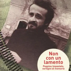 Non Perdere Non con un lamento. Peppino Impastato, vertigini di memorie