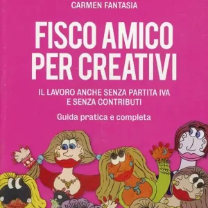 Fisco amico per creativi. Il lavoro anche senza partita IVA e senza contributi. Guida pratica e completa Sconto
