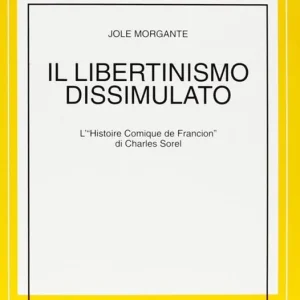 Ultima Occasione Il libertinismo dissimulato. L‘«Histoire comique de Francion» di Charles Sorel