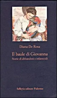 Consegna Rapida Il baule di Giovanna. Storie di abbandoni e infanticidi