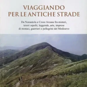 «Viaggiando per le antiche strade». Da Nonantola alla Croce Arcana fra misteri, tesori sepolti, leggende, arte, imprese di monaci, guerrieri e pellegrini Spedizione Espresso