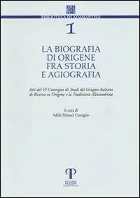 La biografia di Origene fra storia e agiografia. Atti del 6° Convegno di studi del Gruppo italiano di ricerca su Origene e la tradizione alessandrina Sconto