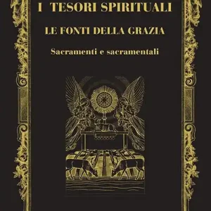 I tesori spirituali. Le fonti della grazia. Sacramenti e sacramentali Quantità Limitata