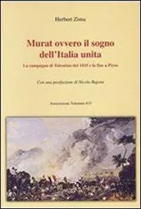 Murat ovvero il sogno dell‘Italia unita. La campagna di Tolentino del 1815 e la fine a Pizzo Soddisfatti O Rimborsati