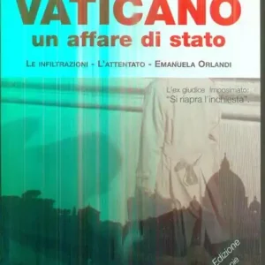 Vaticano. Un affare di Stato. Le infiltrazioni, l‘attentato. Emanuela Orlandi Occasione