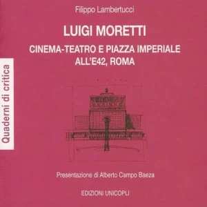 Luigi Moretti. Cinema-teatro e piazza Imperiale all‘E42, Roma Più Venduto