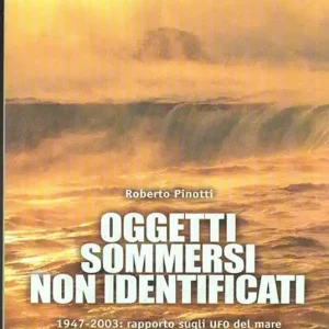 Oggetti sommersi non identificati. 1947-2003 rapporto sugli UFO del mare Must-Have