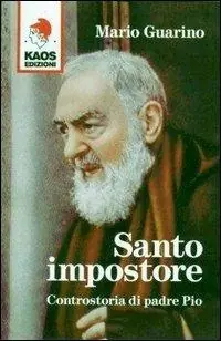 Santo impostore. Controstoria di padre Pio Consegna Rapida