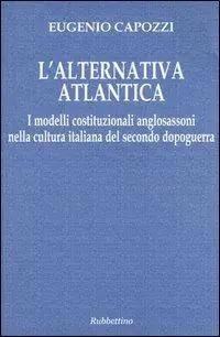 Promozione Esclusiva L‘ alternativa atlantica. I modelli costituzionali anglosassoni nella cultura italiana del secondo dopoguerra