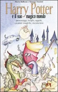 Harry Potter e il suo magico mondo. Personaggi, luoghi, oggetti, creature magiche, incantesimi Offerta Lampo