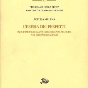 L‘eresia dei perfetti. Inquisizione romana ed esperienze mistiche nel Seicento italiano Novità