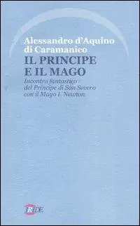 Popolare Il Principe e il Mago. Incontro fantastico del Principe di San Severo con il Mago I. Newton (nella misteriosa Napoli del ‘700)