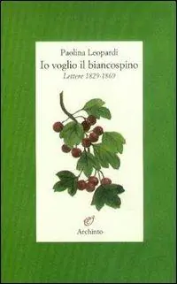 Offerta Limitata Io voglio il biancospino (lettere 1829-1869)