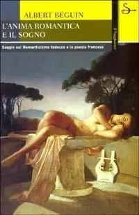 L‘ anima romantica e il sogno. Saggio sul Romanticismo tedesco e la poesia francese Non Perdere