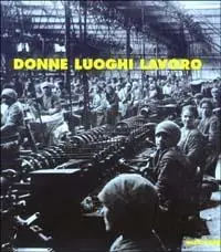 A Buon Prezzo Donne luoghi lavoro. Immagini del lavoro femminile a Piacenza nel Novecento. Ediz. illustrata