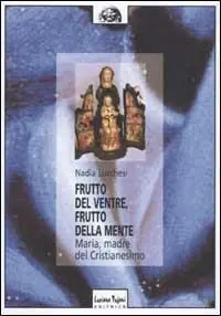 Frutto del ventre, frutto della mente. Maria, madre del cristianesimo Acquista Ora