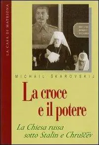 La croce e il potere. La Chiesa russa sotto Stalin e Chruscev Occasione