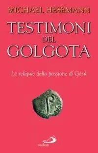 Testimoni del Golgota. Le reliquie della passione di Gesù Prezzo Conveniente