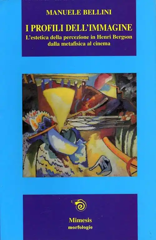 I profili dell‘immagine. L‘estetica della percezione in Henri Bergson. Dalla metafisica al cinema Di Tendenza