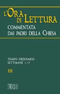 L‘ora di lettura commentata dai Padri della Chiesa. Vol. 3 Tempo ordinario, sett. 1-17 Promo Stagionale