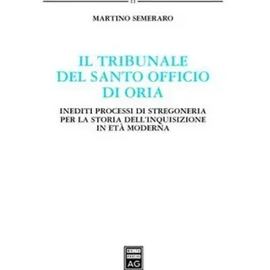 Il tribunale del Santo Officio di Oria. Inediti processi di stregoneria per la storia dell‘inquisizione in età moderna Promozione Esclusiva