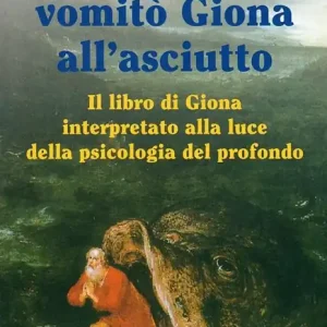 E il pesce vomitò Giona all‘asciutto. Il libro di Giona interpretato alla luce della psicologia del profondo Acquista Ora