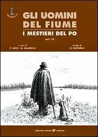 Gli uomini del fiume. I mestieri del Po. Vol. 4 Nuova Collezione